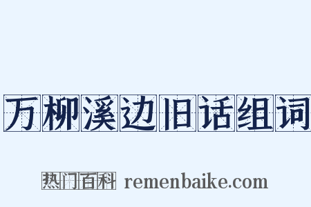 万柳溪边旧话组词是什么意思的图片